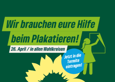 Text: Wir brauchen eure Hilfe beim Plakatieren! 26. April, in allen Wahlkreisen Jetzt in die Termite eintragen Grüne Grafik: Frau bringt Plakat an