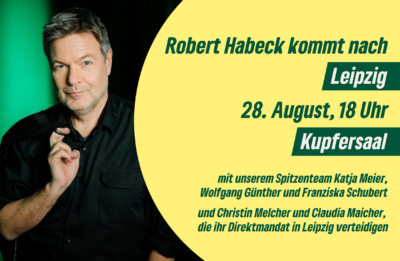 Robert Habeck im schwarzen Hemd, mit Sacko über der Schulter. Text: Robert Habeck kommt nach Leipzig, 28. August, 18 Uhr, Kupfersaal, Mit unserem sächsischen Spitzenteam für die Landtagswahl Katja Meier, Wolfram Günther, Franziska Schubert und Claudia Maicher und Christin Melcher, unseren Dikas die ihr Direktmandat in Leipzig verteidigen